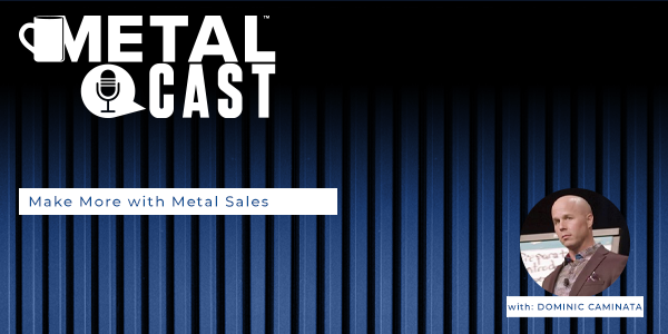 Dominic Caminata - Make More with Metal Sales - PODCAST TRANSCRIPTION