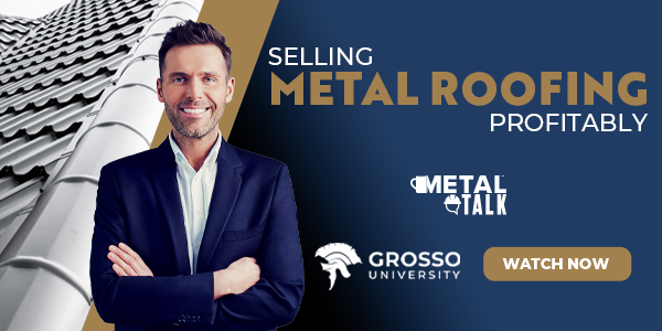 Grosso - MetalTalk - Selling Metal Roofing Profitably - WATCH