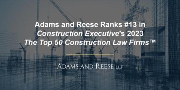 adams & reese - construction executive - top 50 law firms - 13th place - 2023