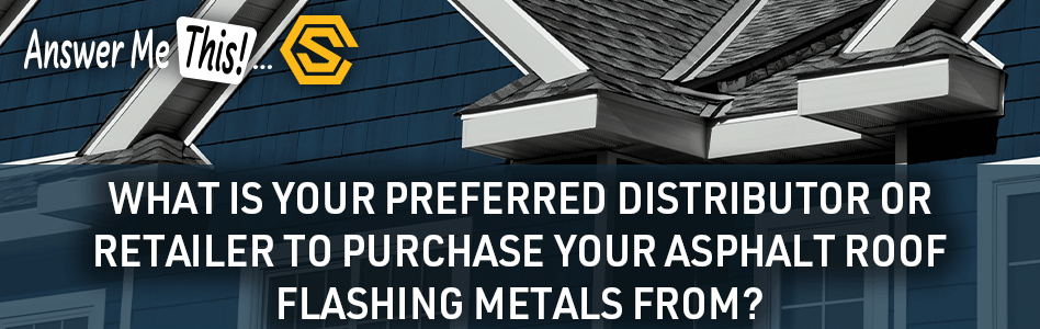 Construction Solutions - Billboard Ad - What is your preferred distributor or retailer to purchase your asphalt roof flashing