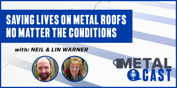 Neil and Lin Warner - Saving Lives on Metal Roofs No Matter the Conditions - PODCAST TRANSCRIPT