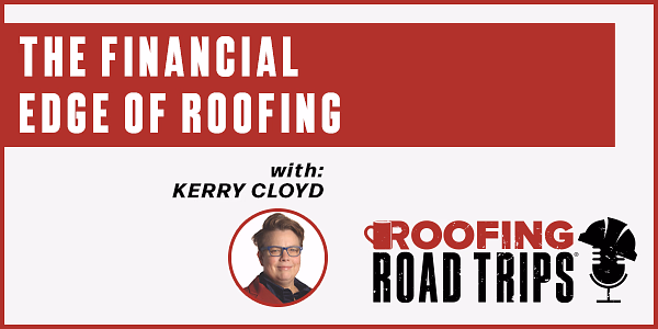Kerry Cloyd - The Financial Edge of Roofing - PODCAST TRANSCRIPT