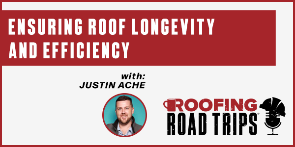 Justin Ache - Ensuring Roof Longevity and Efficiency - PODCAST TRANSCRIPT