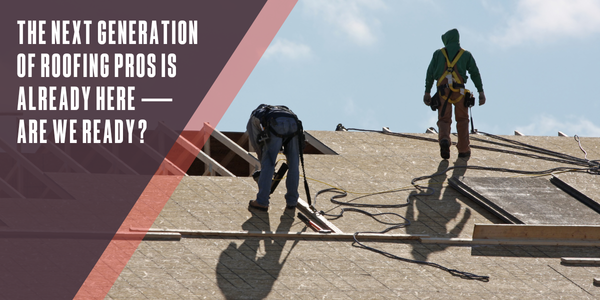 Source One Marketing - The next generation of roofing pros is already here — Are we ready
