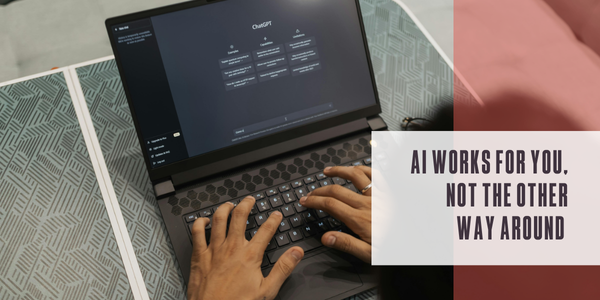 AI works for you, not the other way around