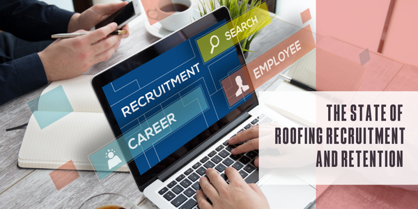 The state of roofing recruitment and retention