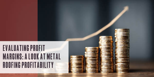 Evaluating profit margins: A look at metal roofing profitability