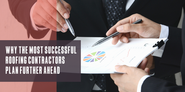 Why the most successful roofing contractors plan further ahead