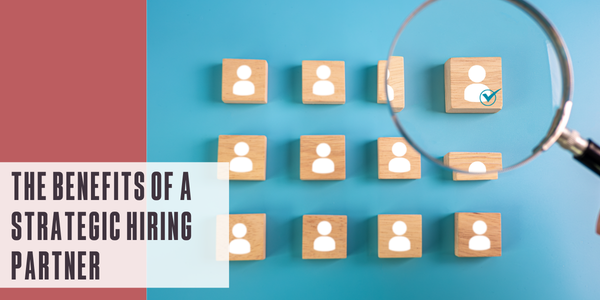 The benefits of a strategic hiring partner