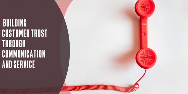 Building customer trust through communication and service
