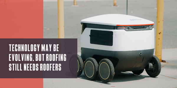 Technology may be evolving, but roofing still needs roofers