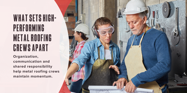 What sets high-performing metal roofing crews apart