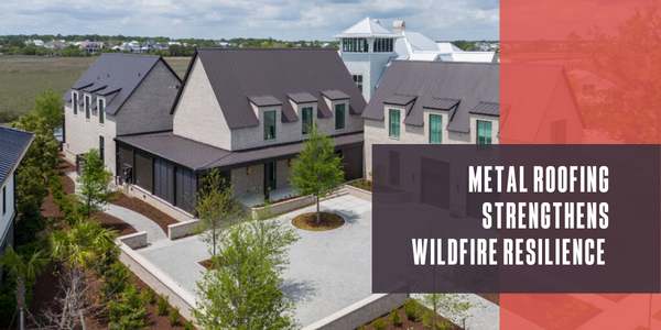 Metal roofing strengthens wildfire resilience