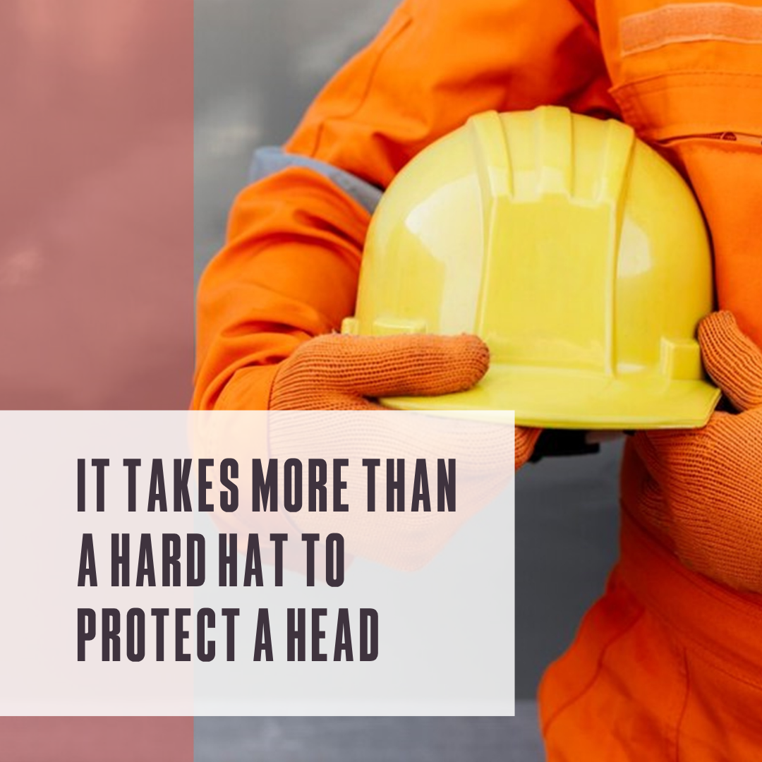 It takes more than a hard hat to protect a head